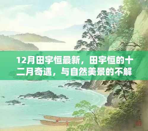 田宇恒的十二月奇遇,与自然美景的不解之缘的幽默之旅