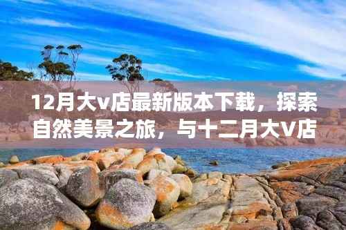 十二月大V店最新版下载,探索自然美景,寻找宁静之地之旅