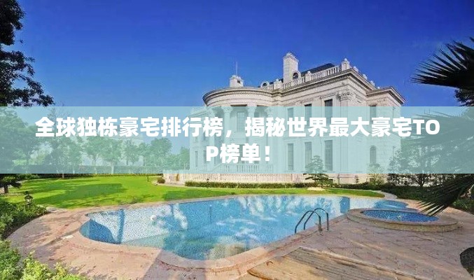 全球独栋豪宅排行榜,揭秘世界最大豪宅TOP榜单!