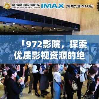 「972影院,探索优质影视资源的绝佳之地,百度收录热门推荐!」