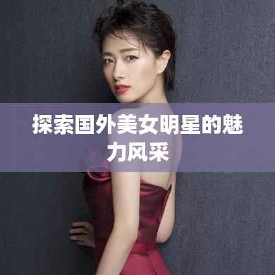 探索国外美女明星的魅力风采